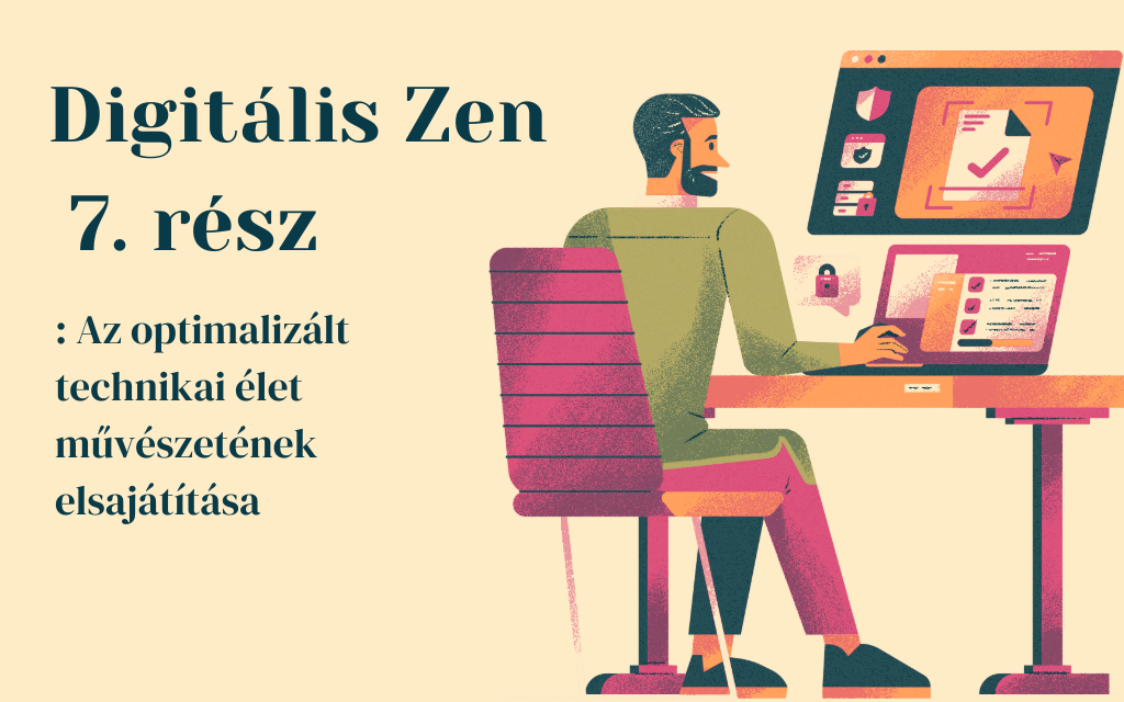 Digitális zen 7. rész: Az optimalizált technikai élet művészetének elsajátítása (7. rész)