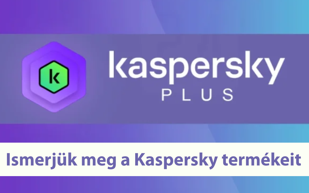 Ismerjük meg a Kaspersky termékeit 2. rész – Kaspersky Plus