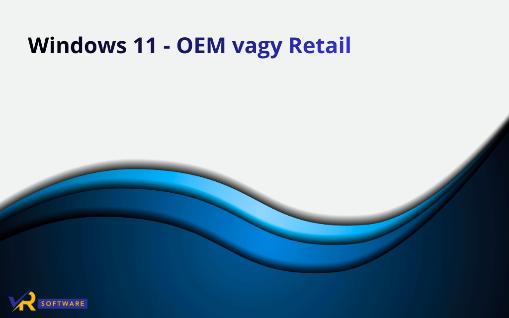Windows 11 OEM vagy Retail? Így válaszd ki a számodra megfelelőt